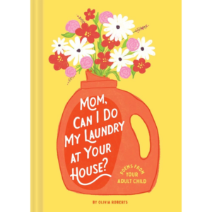 Mom, Can I Do My Laundry At Your House? - Poems From Your Adult Child