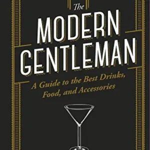The Modern Gentleman: The Guide to the Best Food, Drinks, and Accessories