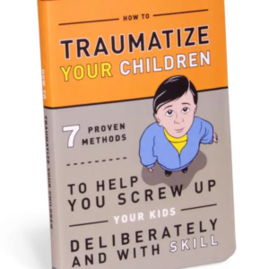 How to Traumatize Your Children