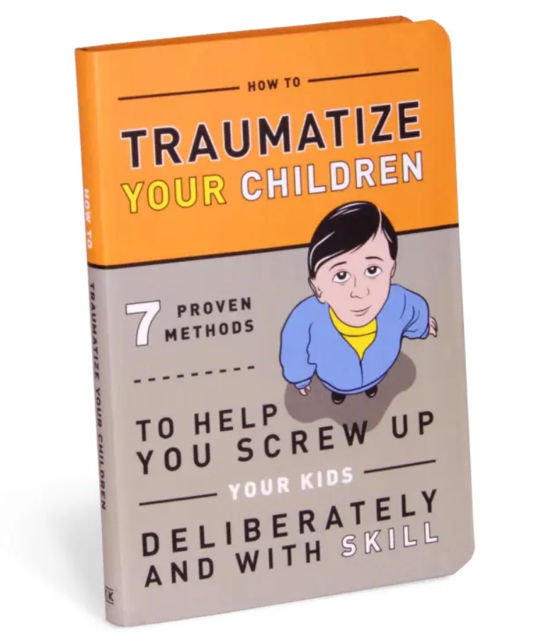 How to Traumatize Your Children